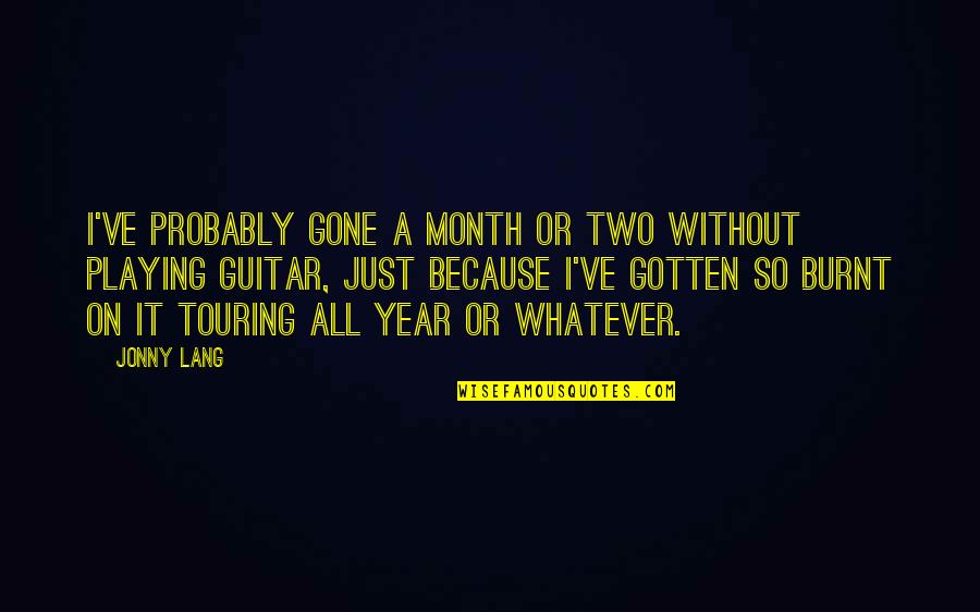 A Year Gone By Quotes By Jonny Lang: I've probably gone a month or two without