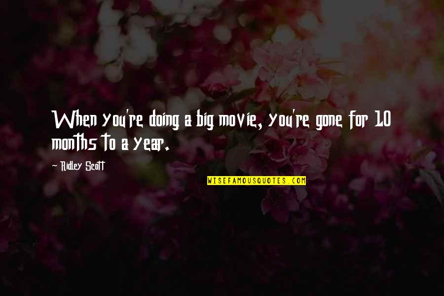 A Year Gone By Quotes By Ridley Scott: When you're doing a big movie, you're gone