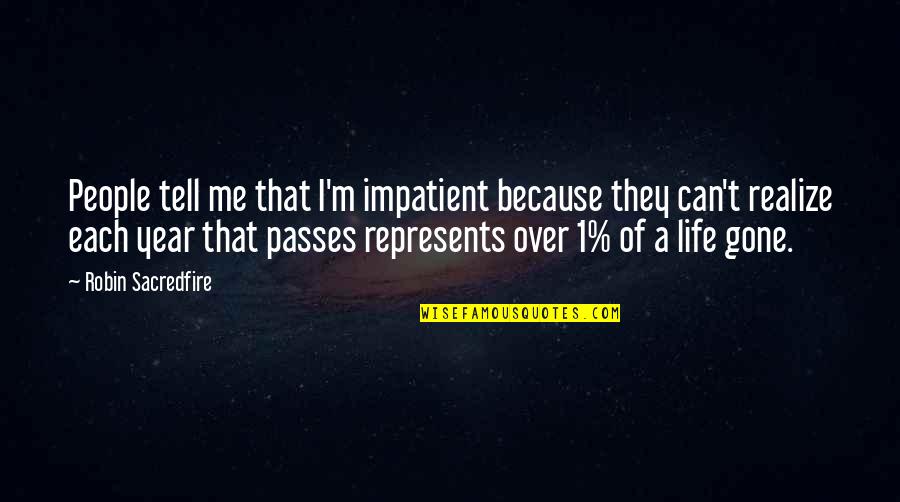 A Year Gone By Quotes By Robin Sacredfire: People tell me that I'm impatient because they