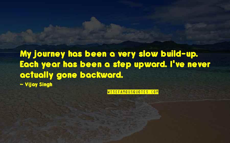 A Year Has Gone By Quotes By Vijay Singh: My journey has been a very slow build-up.