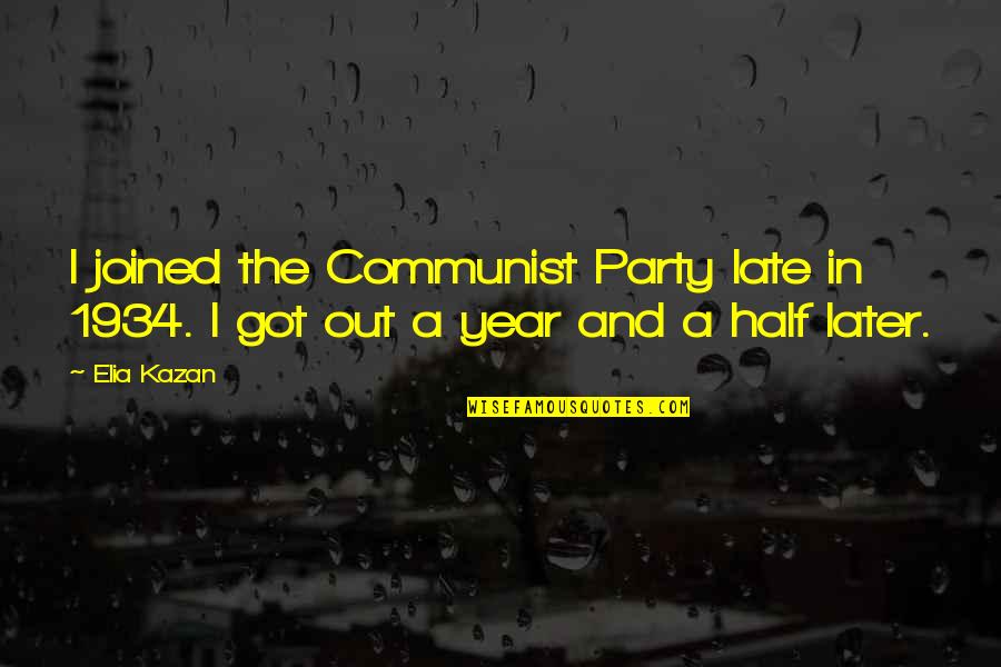 A Year Later Quotes By Elia Kazan: I joined the Communist Party late in 1934.