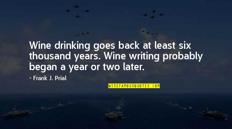 A Year Later Quotes By Frank J. Prial: Wine drinking goes back at least six thousand