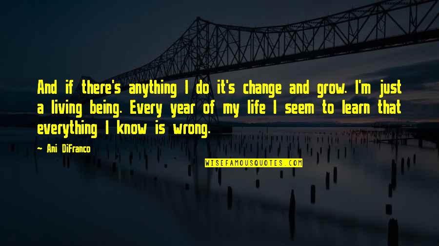A Year Of Change Quotes By Ani DiFranco: And if there's anything I do it's change