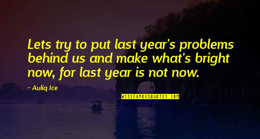 A Year Of Change Quotes By Auliq Ice: Lets try to put last year's problems behind