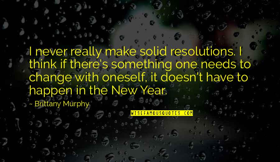 A Year Of Change Quotes By Brittany Murphy: I never really make solid resolutions. I think