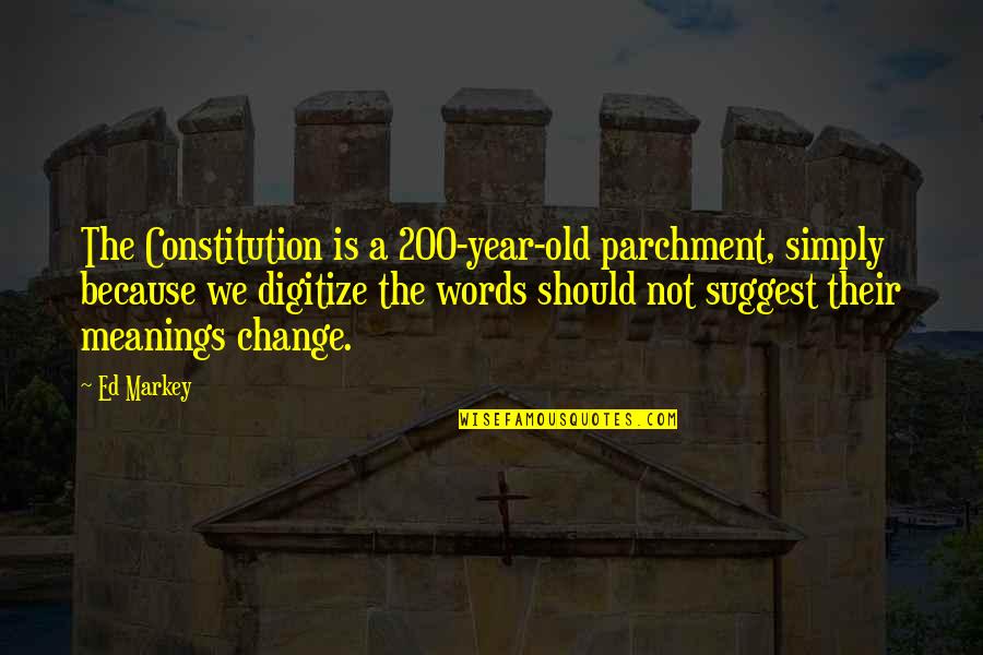 A Year Of Change Quotes By Ed Markey: The Constitution is a 200-year-old parchment, simply because