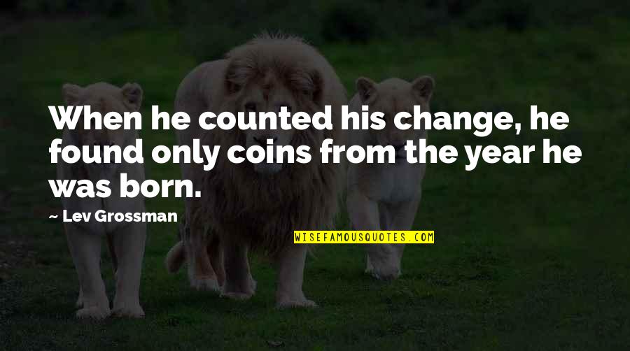 A Year Of Change Quotes By Lev Grossman: When he counted his change, he found only