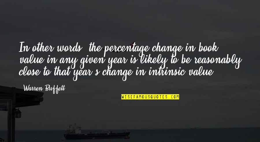 A Year Of Change Quotes By Warren Buffett: In other words, the percentage change in book