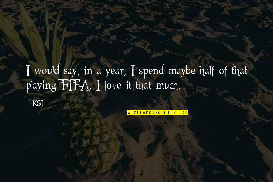 A Year Of Love Quotes By KSI: I would say, in a year, I spend