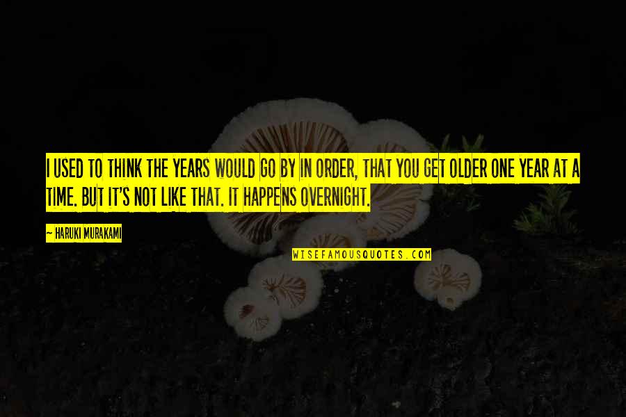 A Year Older Quotes By Haruki Murakami: I used to think the years would go