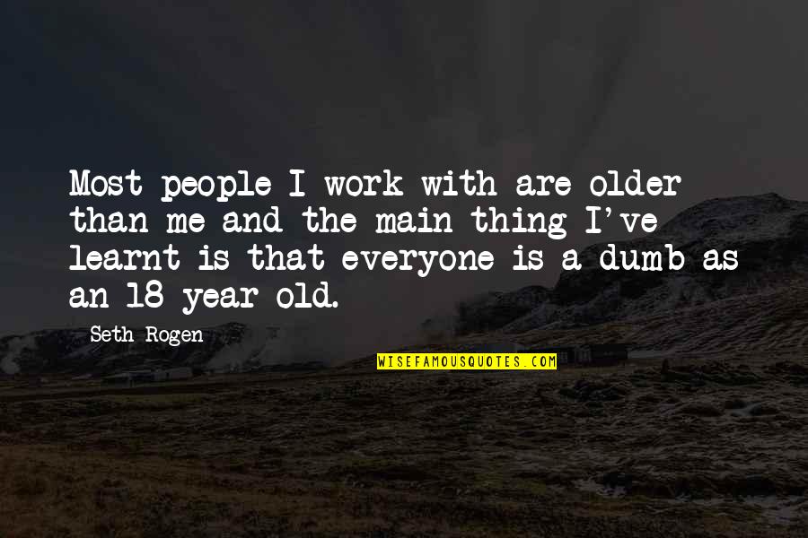 A Year Older Quotes By Seth Rogen: Most people I work with are older than