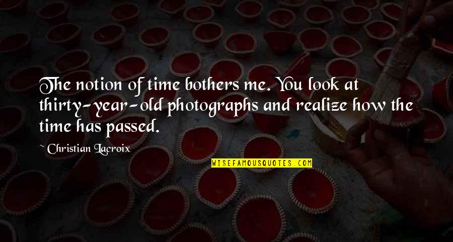 A Year Passed Quotes By Christian Lacroix: The notion of time bothers me. You look