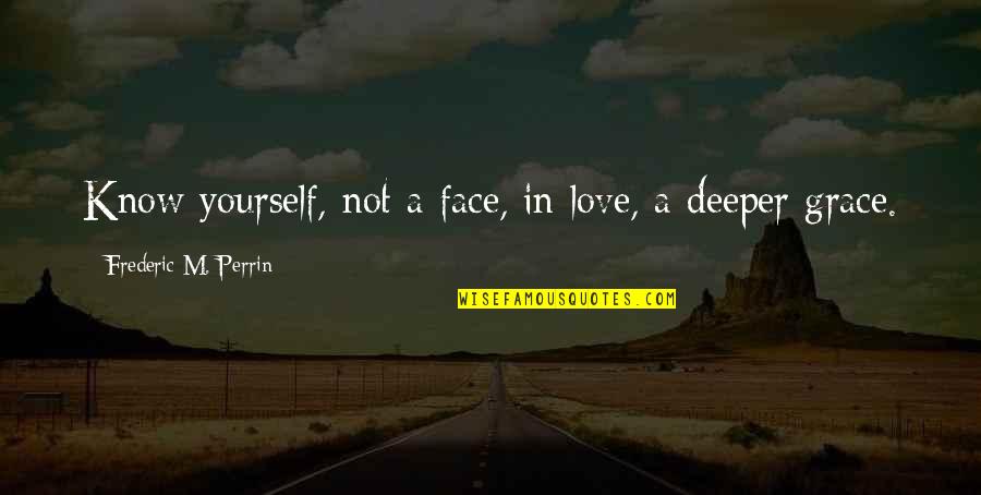 A Year Passed Quotes By Frederic M. Perrin: Know yourself, not a face, in love, a
