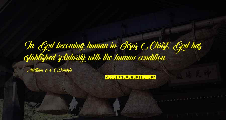A Year Passed Quotes By William A. Dembski: In God becoming human in Jesus Christ, God