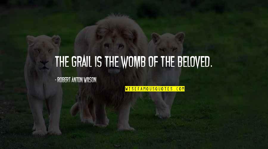 A Year Passing Quotes By Robert Anton Wilson: The Grail is the womb of the beloved.