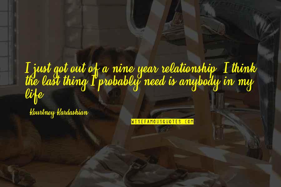 A Year Relationship Quotes By Kourtney Kardashian: I just got out of a nine-year relationship.