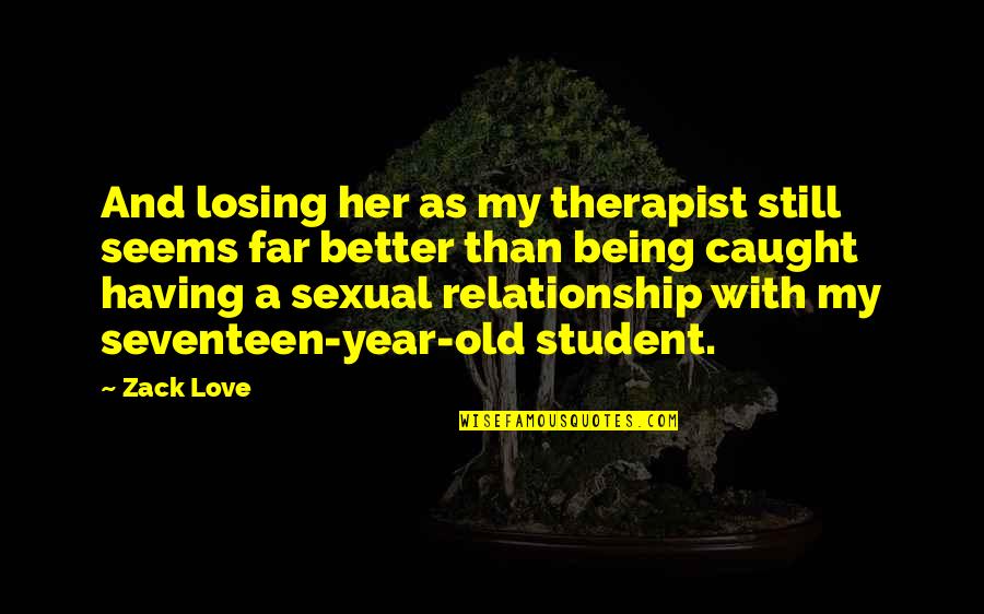 A Year Relationship Quotes By Zack Love: And losing her as my therapist still seems