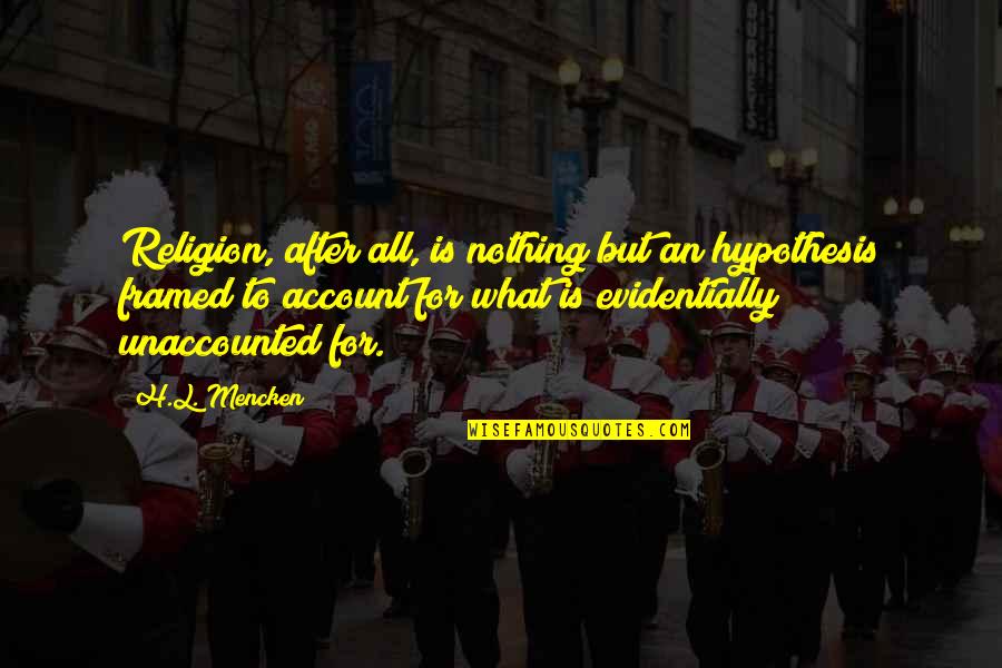 A Year Since We Met Quotes By H.L. Mencken: Religion, after all, is nothing but an hypothesis