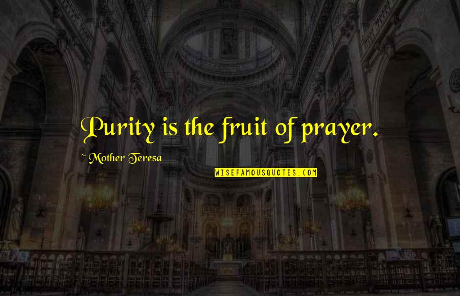 A Year Since We Met Quotes By Mother Teresa: Purity is the fruit of prayer.