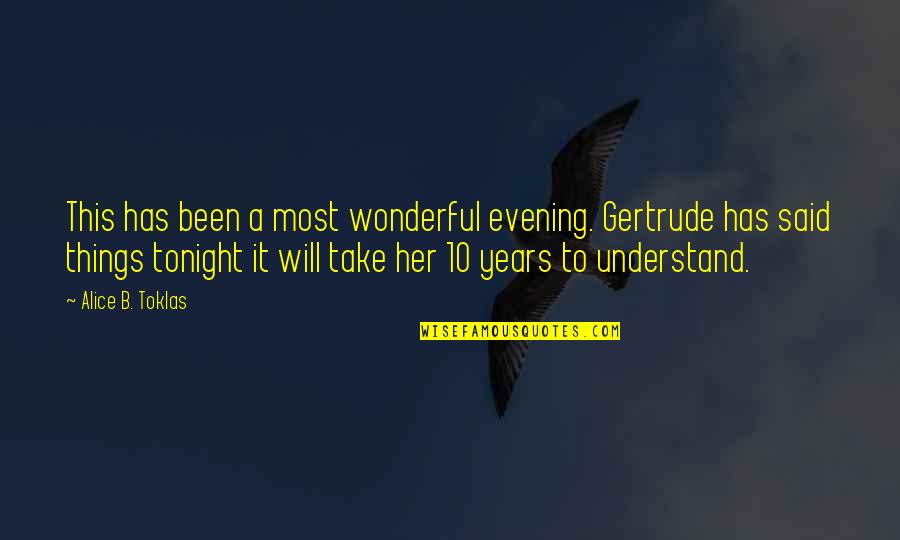 A Year Since You Been Gone Quotes By Alice B. Toklas: This has been a most wonderful evening. Gertrude