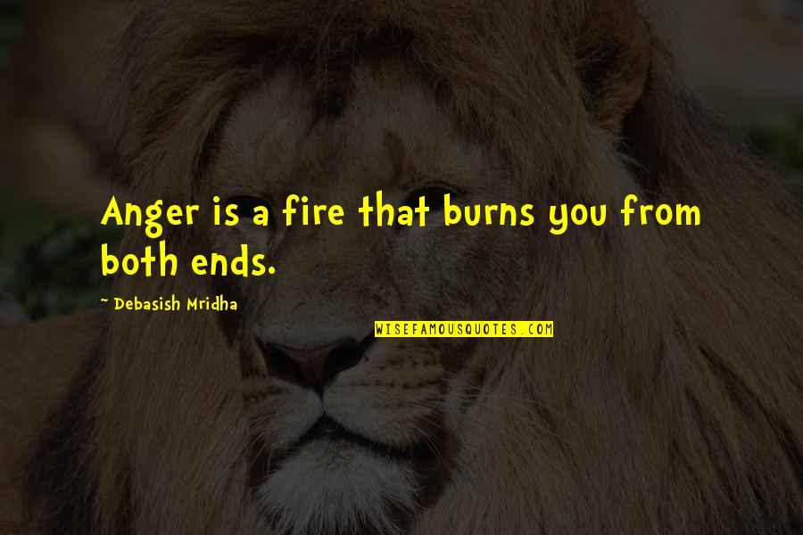 A Year Since You Been Gone Quotes By Debasish Mridha: Anger is a fire that burns you from