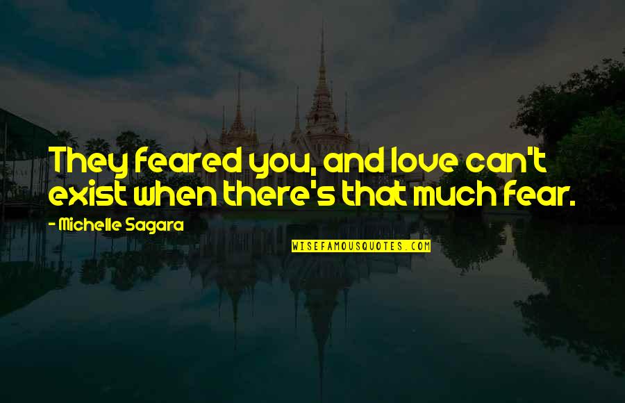 A Year Since You Been Gone Quotes By Michelle Sagara: They feared you, and love can't exist when