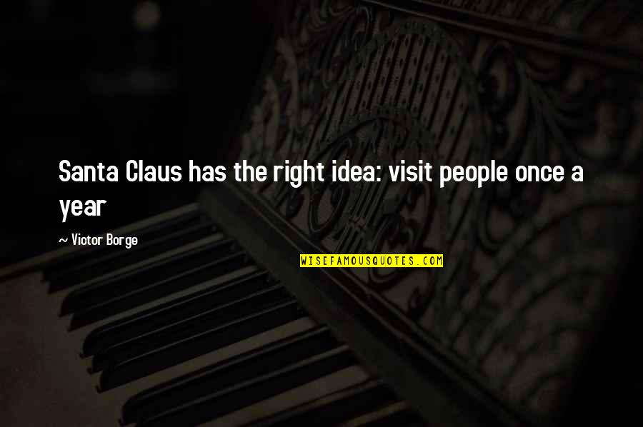 A Year Without A Santa Claus Quotes By Victor Borge: Santa Claus has the right idea: visit people