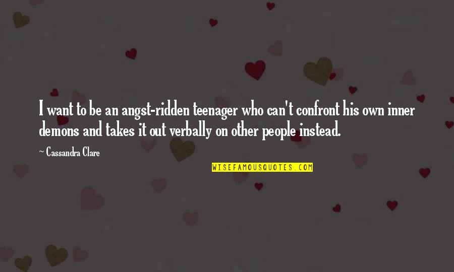 A Yearbook Quotes By Cassandra Clare: I want to be an angst-ridden teenager who A Yearbook Quotes By Cassandra Clare: I want to be an angst-ridden teenager who
