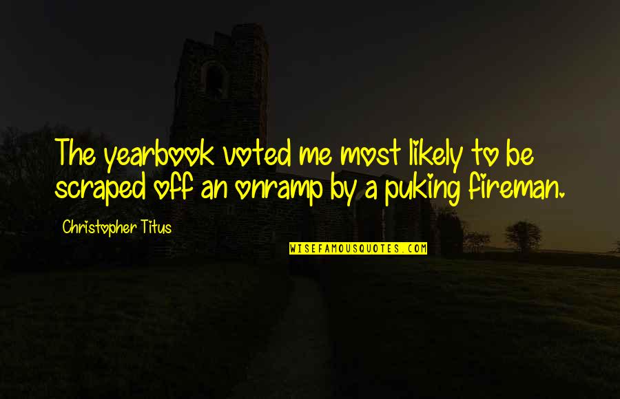 A Yearbook Quotes By Christopher Titus: The yearbook voted me most likely to be A Yearbook Quotes By Christopher Titus: The yearbook voted me most likely to be