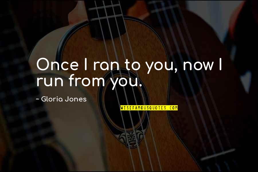 A Yearbook Quotes By Gloria Jones: Once I ran to you, now I run