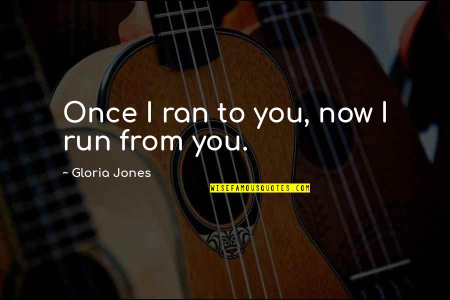 A Yearbook Quotes By Gloria Jones: Once I ran to you, now I run A Yearbook Quotes By Gloria Jones: Once I ran to you, now I run