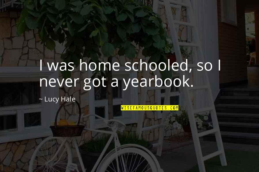 A Yearbook Quotes By Lucy Hale: I was home schooled, so I never got