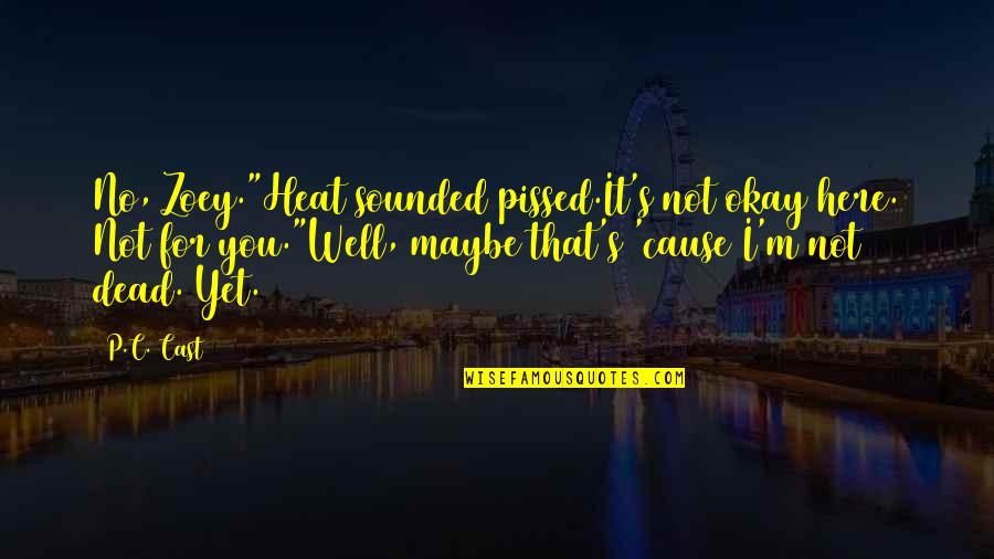A Yearbook Quotes By P.C. Cast: No, Zoey."Heat sounded pissed.It's not okay here. Not A Yearbook Quotes By P.C. Cast: No, Zoey."Heat sounded pissed.It's not okay here. Not