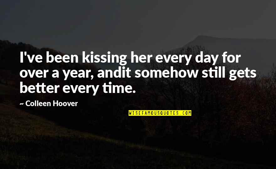 A Year's Time Quotes By Colleen Hoover: I've been kissing her every day for over