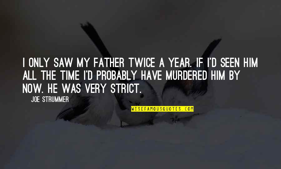 A Year's Time Quotes By Joe Strummer: I only saw my father twice a year.