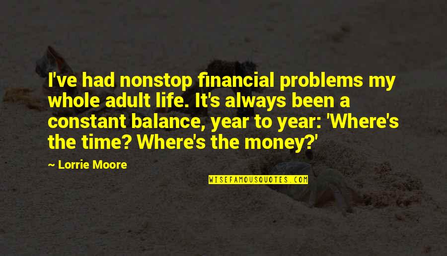 A Year's Time Quotes By Lorrie Moore: I've had nonstop financial problems my whole adult