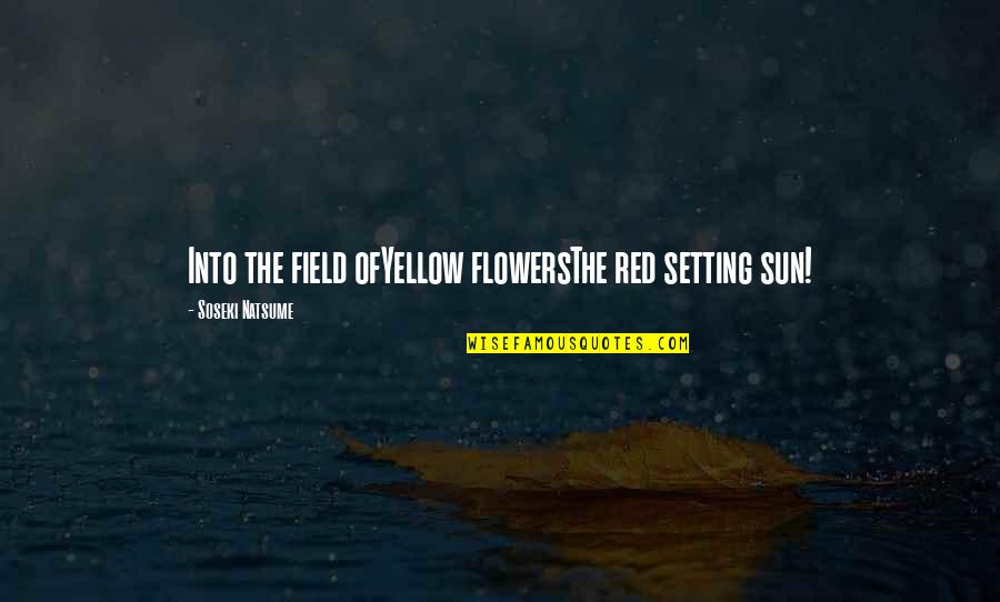 A Yellow Flower Quotes By Soseki Natsume: Into the field ofYellow flowersThe red setting sun!