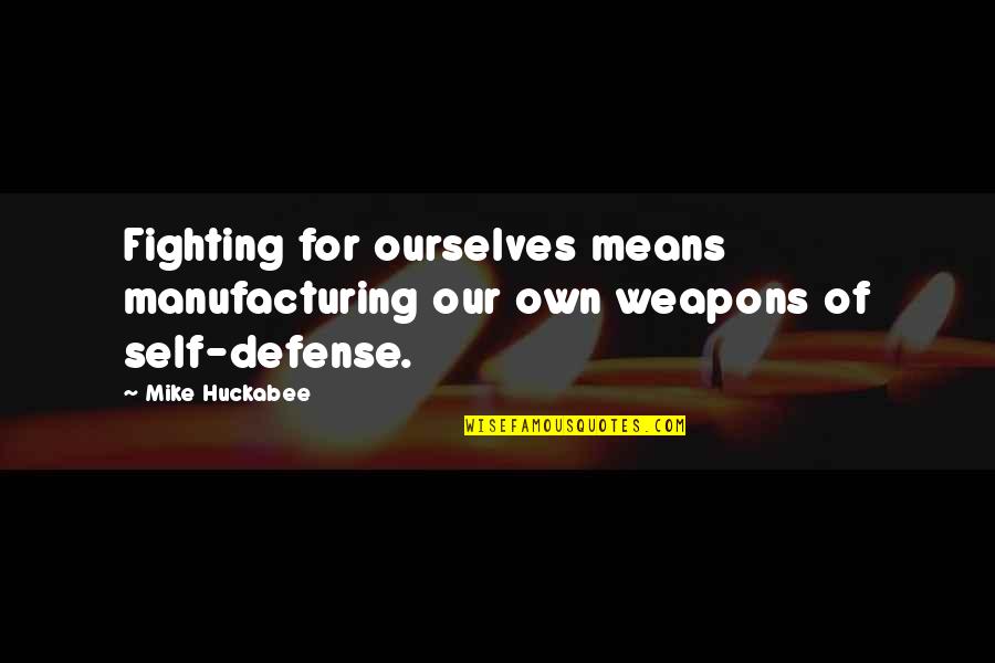 A Yoda Quote Quotes By Mike Huckabee: Fighting for ourselves means manufacturing our own weapons