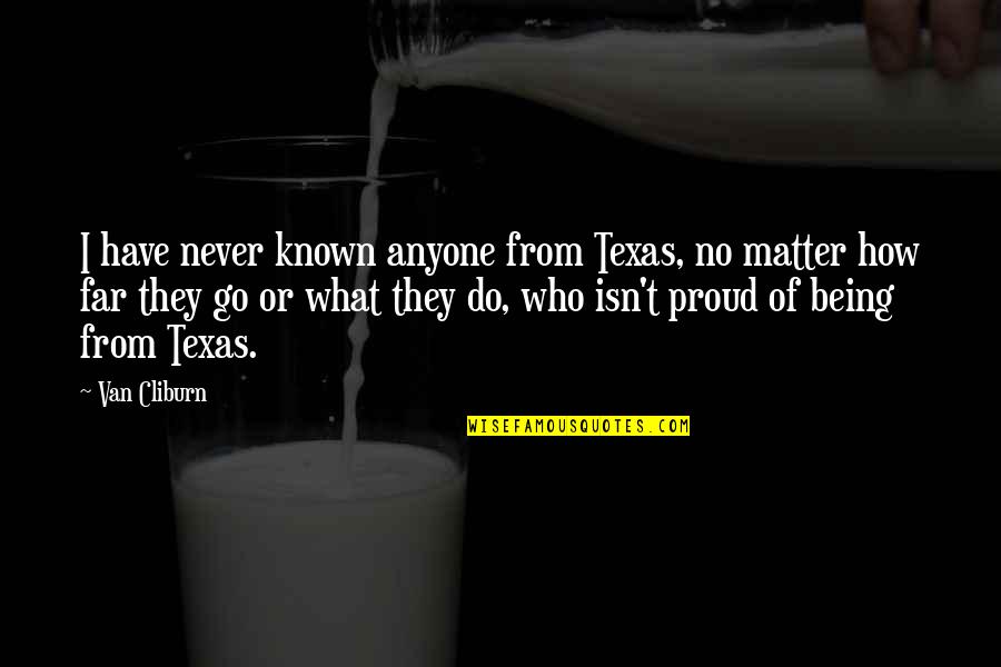 A Yoda Quote Quotes By Van Cliburn: I have never known anyone from Texas, no A Yoda Quote Quotes By Van Cliburn: I have never known anyone from Texas, no