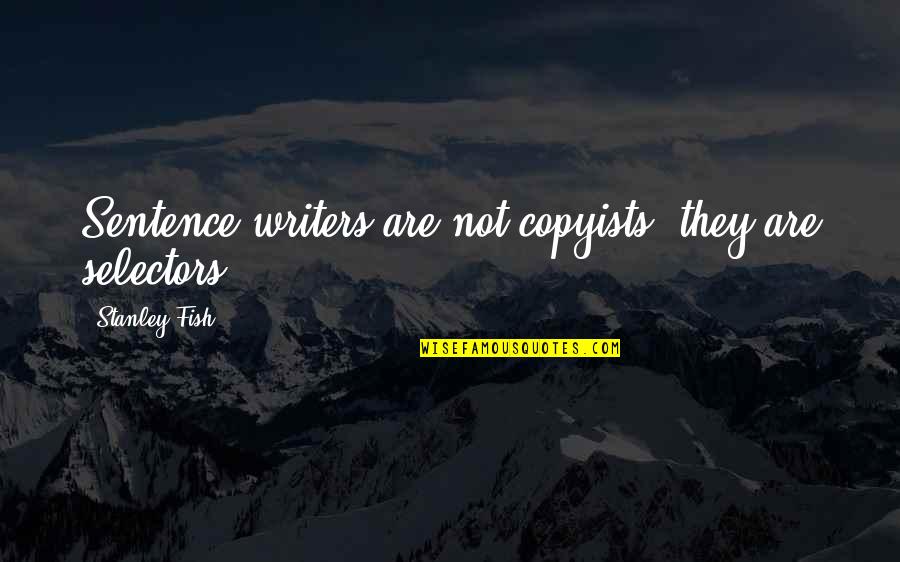 A Young Couple Love Quotes By Stanley Fish: Sentence writers are not copyists; they are selectors.