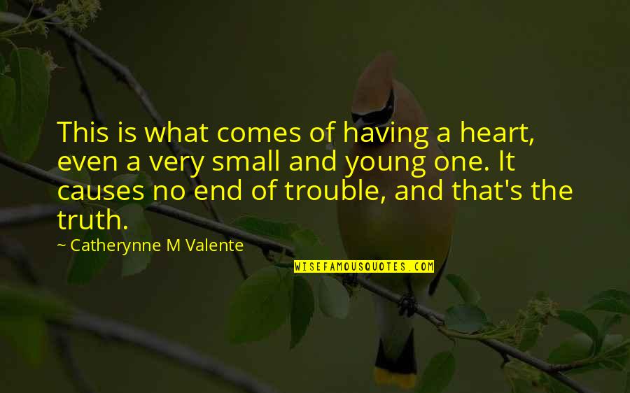 A Young Heart Quotes By Catherynne M Valente: This is what comes of having a heart,