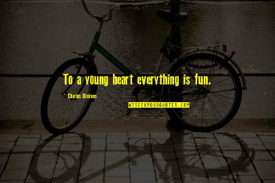 A Young Heart Quotes By Charles Dickens: To a young heart everything is fun.