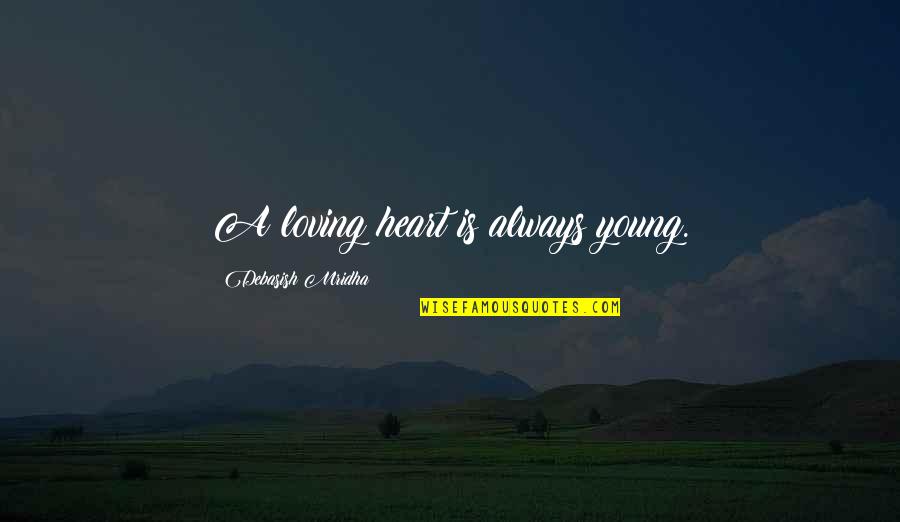 A Young Heart Quotes By Debasish Mridha: A loving heart is always young.