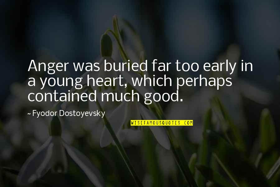 A Young Heart Quotes By Fyodor Dostoyevsky: Anger was buried far too early in a