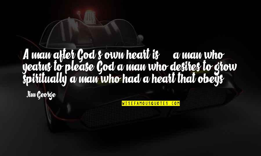 A Young Heart Quotes By Jim George: A man after God's own heart is ...