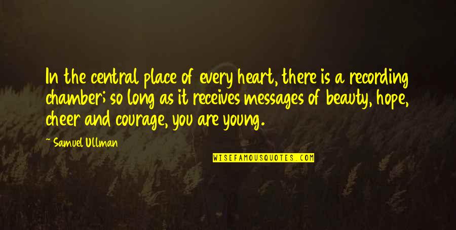 A Young Heart Quotes By Samuel Ullman: In the central place of every heart, there