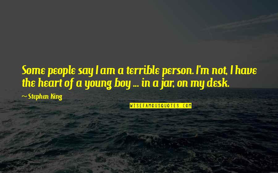 A Young Heart Quotes By Stephen King: Some people say I am a terrible person.