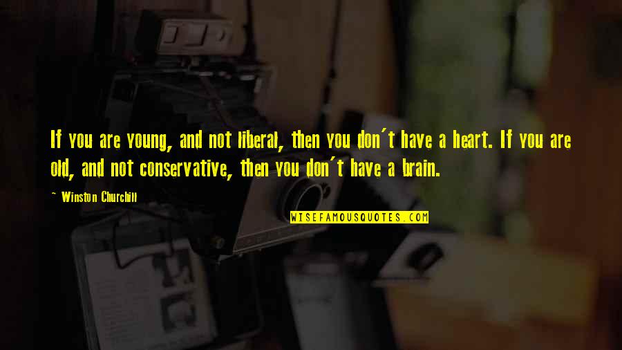 A Young Heart Quotes By Winston Churchill: If you are young, and not liberal, then