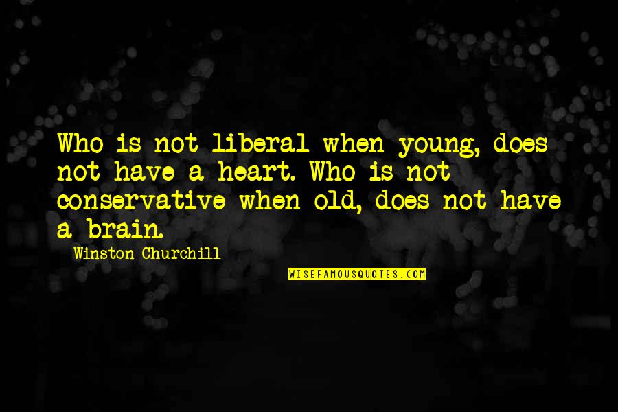 A Young Heart Quotes By Winston Churchill: Who is not liberal when young, does not