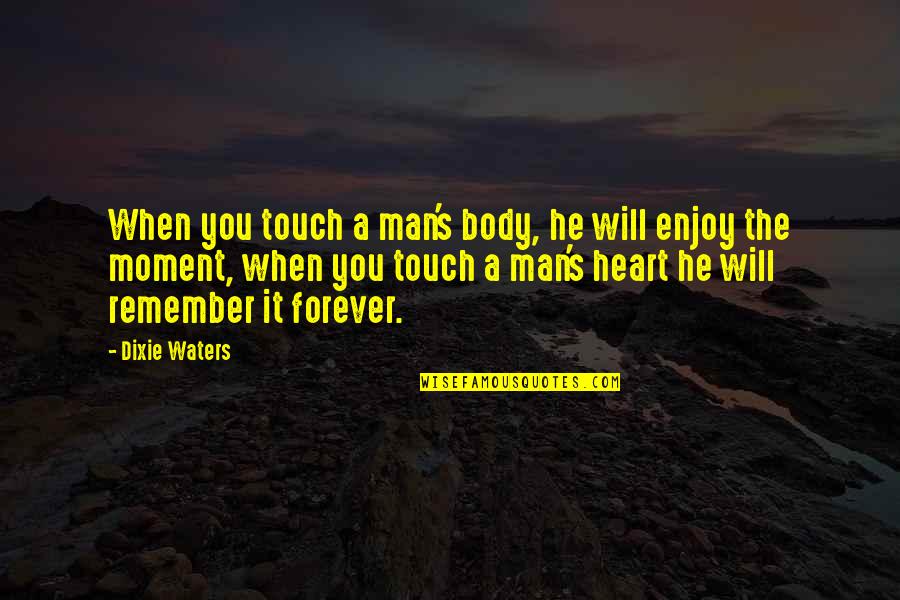 A Young Man Quotes By Dixie Waters: When you touch a man's body, he will